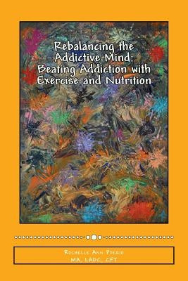 Rebalancing the Addictive Mind: Beating Addiction with Exercise and Nutrition by Conway, Neil G.