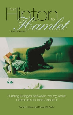 From Hinton to Hamlet: Building Bridges Between Young Adult Literature and the Classics by Herz, Sarah K.