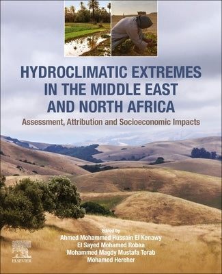 Hydroclimatic Extremes in the Middle East and North Africa: Assessment, Attribution and Socioeconomic Impacts by Hussain El Kenawy, Ahmed Mohammed