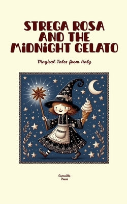 Strega Rosa and the Midnight Gelato: Magical Tales from Italy by Press, Camaille