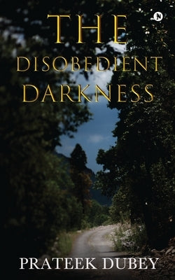The Disobedient Darkness by Prateek Dubey