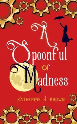 A Spoonful of Madness by Brown, Katherine H.
