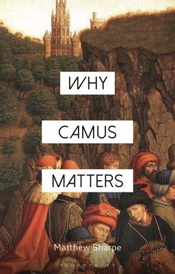 Why Camus Matters by Sharpe, Matthew