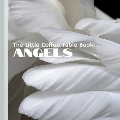 The Little Coffee Table Book: Angels: Offering a serene journey through the unseen and uplifting world of angels. by Design, Mehco
