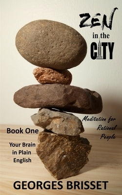 Zen in the City - Meditation for Rational People: Your Brain in Plain English by Brisset, Georges