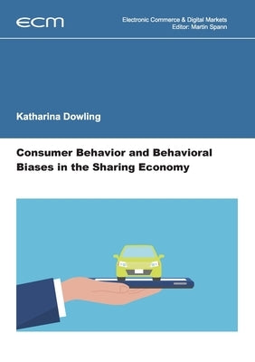 Consumer Behavior and Behavioral Biases in the Sharing Economy by Dowling, Katharina