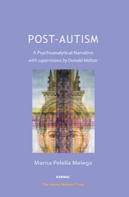 Post-Autism: A Psychoanalytical Narrative with Supervisions by Donald Meltzer by Melega, Marisa Pelella
