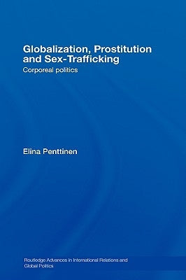 Globalization, Prostitution and Sex Trafficking: Corporeal Politics by Penttinen, Elina