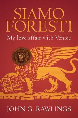Siamo Foresti: My love affair with Venice by Rawlings, John G.
