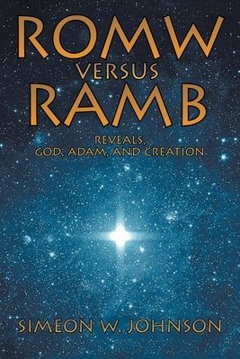 ROMW VS.RAMB Reveals, God, Adam and Creation by Johnson, Simeon