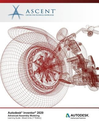Autodesk Inventor 2020: Advanced Assembly Modeling (Mixed Units): Autodesk Authorized Publisher by Ascent -. Center for Technical Knowledge