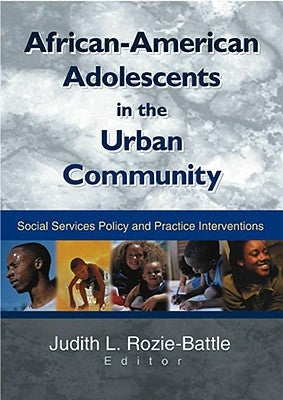 African-American Adolescents in the Urban Community: Social Services Policy and Practice Interventions by Rozie-Battle, Judith