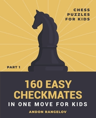 160 Easy Checkmates in One Move for Kids, Part 1 by Rangelov, Andon