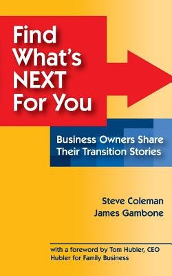Find What's Next For You?: Business Owners Share Their Transition Stories by Coleman, Steve