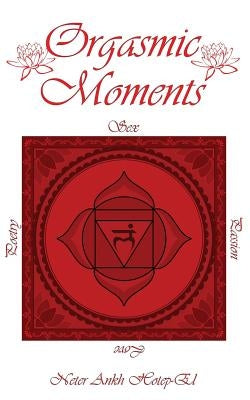 Orgasmic Moments by Hotep-El, Neter Ankh