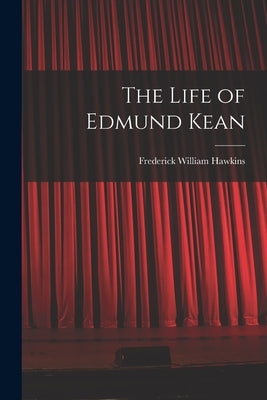The Life of Edmund Kean by Hawkins, Frederick William