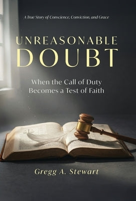 Unreasonable Doubt: A True Story of Conscience, Conviction, and Grace by Stewart, Gregg A.