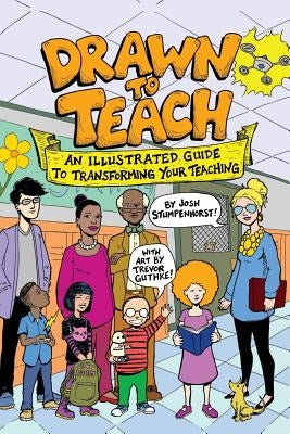 Drawn to Teach: An Illustrated Guide to Transforming Your Teaching by Stumpenhorst, Josh
