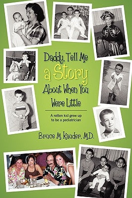 Daddy, Tell Me a Story About When You Were Little: (A rotten kid grew up to be a pediatrician) by Kauder MD, Bruce M.