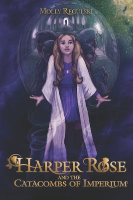 Harper Rose and the Catacombs of Imperium by Regulski, Molly