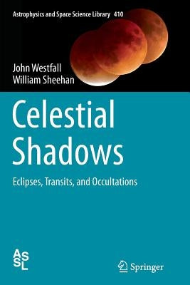 Celestial Shadows: Eclipses, Transits, and Occultations by Westfall, John