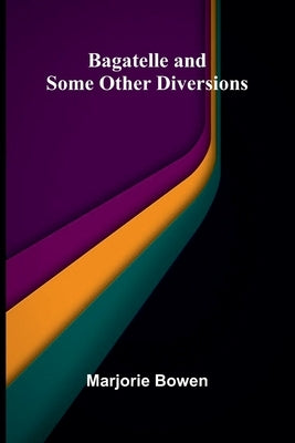 Bagatelle And Some Other Diversions by Bowen, Marjorie