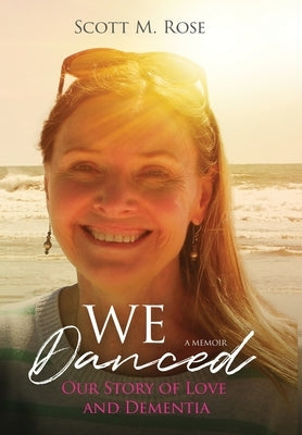We Danced: Our Story of Love and Dementia by Rose, Scott M.