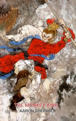 The Monkey King: A Superhero Tale of China, Retold from The Journey to the West by Shepard, Aaron