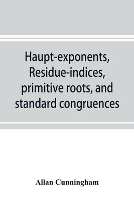 Haupt-exponents, residue-indices, primitive roots, and standard congruences by Cunningham, Allan