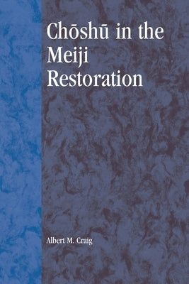 Choshu in the Meiji Restoration by Craig, Albert M.