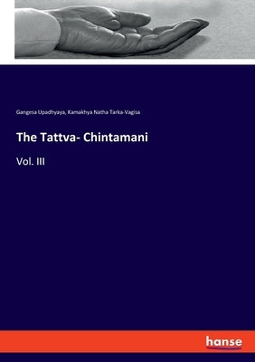 The Tattva- Chintamani: Vol. III by Upadhyaya, Gangesa