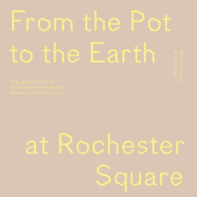 From the Pot to the Earth at Rochester Square: Clay, Garden, and Food: A Composition of Artworks, Dinners, Words, and People by Anfossi, Francesca