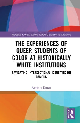 The Experiences of Queer Students of Color at Historically White Institutions: Navigating Intersectional Identities on Campus by Duran, Antonio