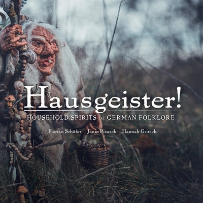 Hausgeister!: A Comprehensive Guide to the Household Spirits of German Folklore: A Comprehensive Guide to the Household Spirits of German Folklore by Schäfer, Florian