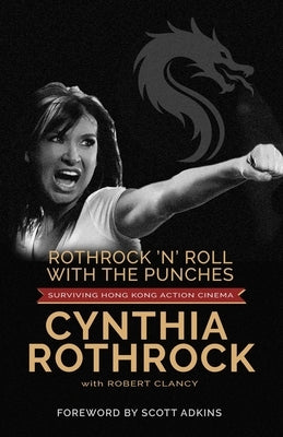 Rothrock and Roll with the Punches: Surviving Hong Kong Action Cinema by Clancy, Robert