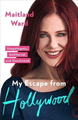 My Escape from Hollywood: Unapologetic, Unfiltered, and Unashamed by Ward, Maitland