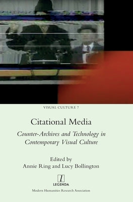 Citational Media: Counter-Archives and Technology in Contemporary Visual Culture by Ring, Annie