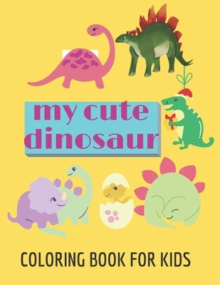my cute dinosaur coloring book for kids: dinosaur coloring book for girls, boys/great gift for girls and boys ages 4-8/with 75 adorable dinosaur pages by Coloring Book, Tania
