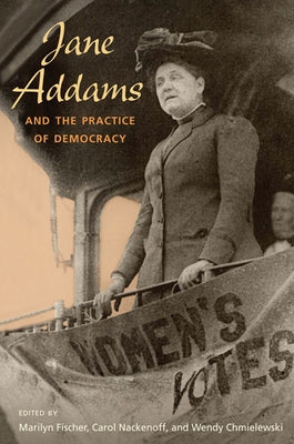 Jane Addams and the Practice of Democracy by Fischer, Marilyn
