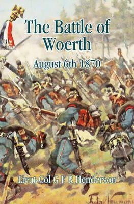 The Battle of Worth: August 6th 1870 by Henderson, G. F. R.