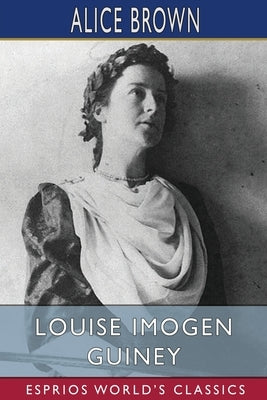 Louise Imogen Guiney (Esprios Classics) by Brown, Alice