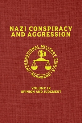 Nazi Conspiracy And Aggression: Volume IX -- Opinion and Judgment -- (The Red Series) by United States Government