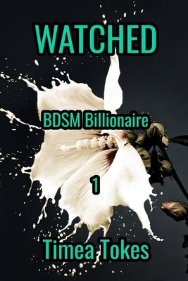 Watched: BDSM Billionaire, Book 1 (A Contemporary Office Romance Short Story) by Tokes, Timea