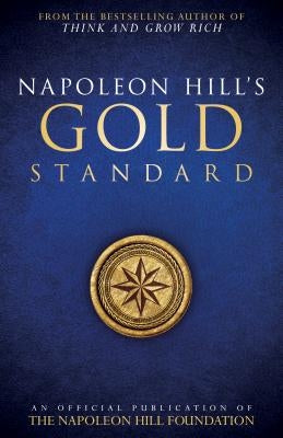 Napoleon Hill's Gold Standard: An Official Publication of the Napoleon Hill Foundation by Hill, Napoleon
