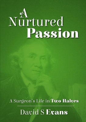 A Nurtured Passion: A Surgeon's Life in Two Halves - Open and Closed by Evans, David S.