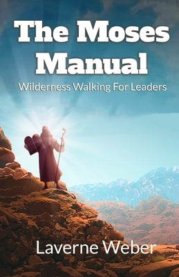 The Moses Manual: Wilderness Walking For Leaders by Weber, Laverne