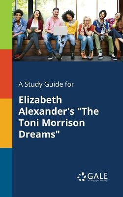 A Study Guide for Elizabeth Alexander's The Toni Morrison Dreams by Gale, Cengage Learning