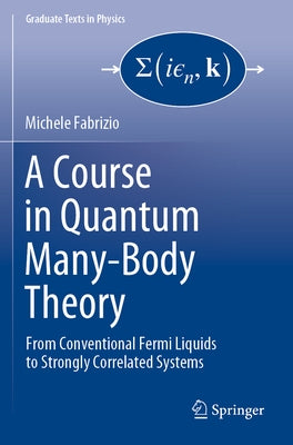 A Course in Quantum Many-Body Theory: From Conventional Fermi Liquids to Strongly Correlated Systems by Fabrizio, Michele