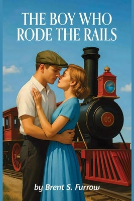 The Boy Who Rode the Rails by Furrow, Brent S.