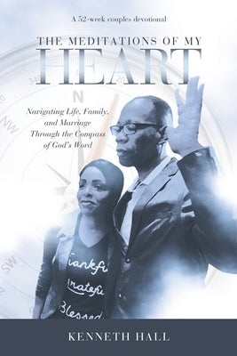 The Meditations of My Heart: A 52-Week Couples Devotional: Navigating Life, Family, and Marriage Through the Compass of God's Word by Hall, Kenneth